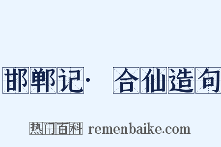 邯郸记·合仙造句是什么意思的图片